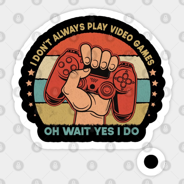 I Don't Always Play Video Games Oh Wait Yes I Do Funny Gift For Gamers Sticker by SbeenShirts